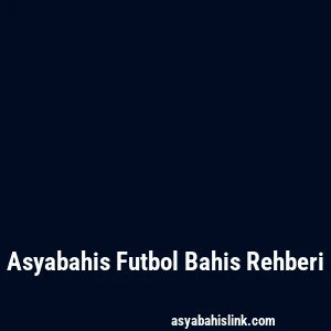 Asyabahis Futbol Bahis Rehberi