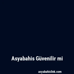 Asyabahis Güvenilir mi