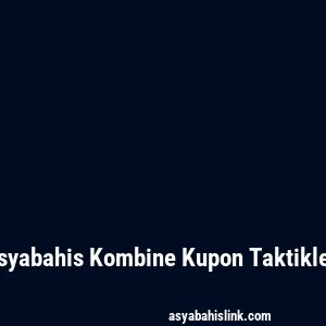 Asyabahis Kombine Kupon Taktikleri